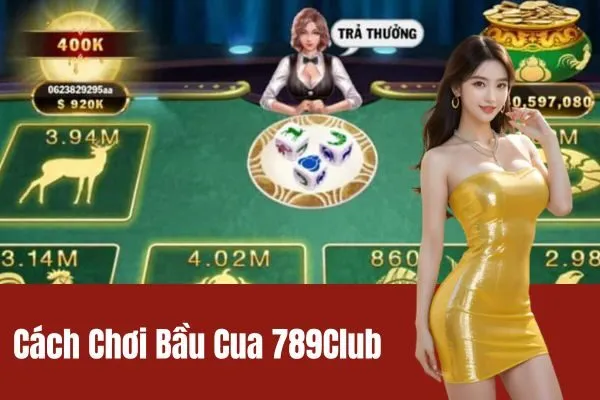 Cách Chơi Bầu Cua 789Club