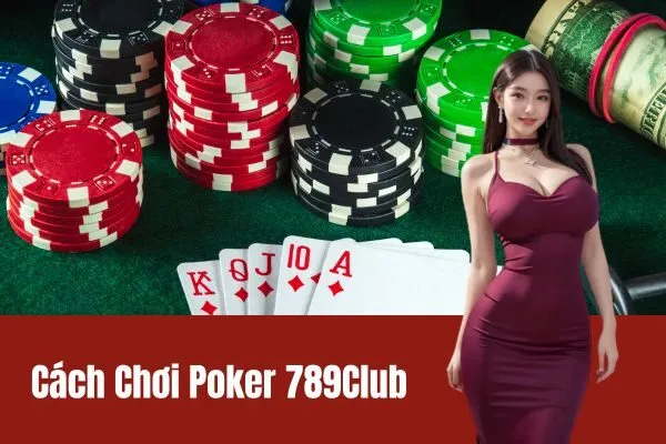 Cách Chơi Poker 789Club