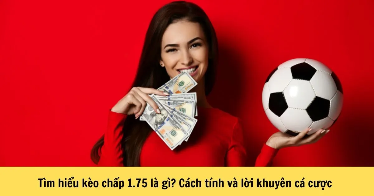 kèo chấp 1.75 là gì